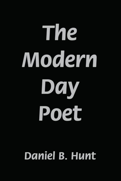 Cover of the book The Modern Day Poet by Daniel B. Hunt, iUniverse