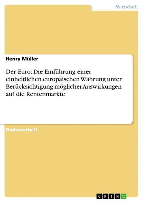 Cover of the book Der Euro: Die Einführung einer einheitlichen europäischen Währung unter Berücksichtigung möglicher Auswirkungen auf die Rentenmärkte by Henry Müller, GRIN Verlag