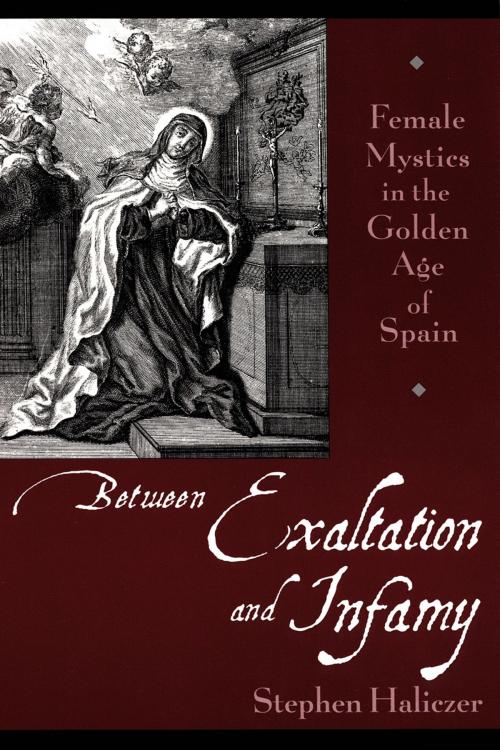 Cover of the book Between Exaltation and Infamy by Stephen Haliczer, Oxford University Press