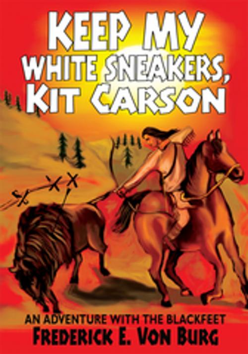 Cover of the book Keep My White Sneakers, Kit Carson by Frederick E. Von Burg, iUniverse