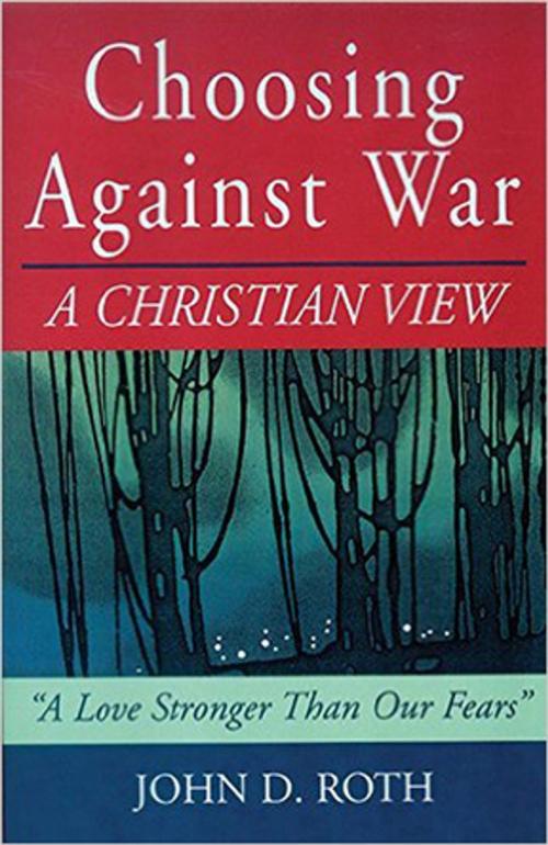 Cover of the book Choosing Against War by John D. Roth, Skyhorse Publishing