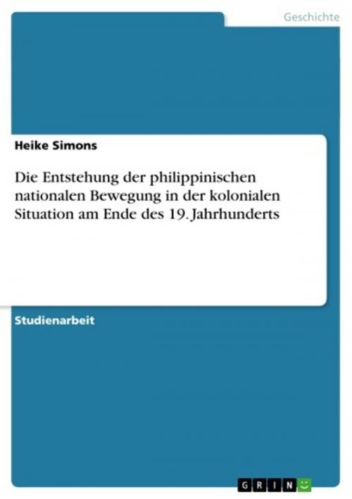 Cover of the book Die Entstehung der philippinischen nationalen Bewegung in der kolonialen Situation am Ende des 19. Jahrhunderts by Heike Simons, GRIN Verlag