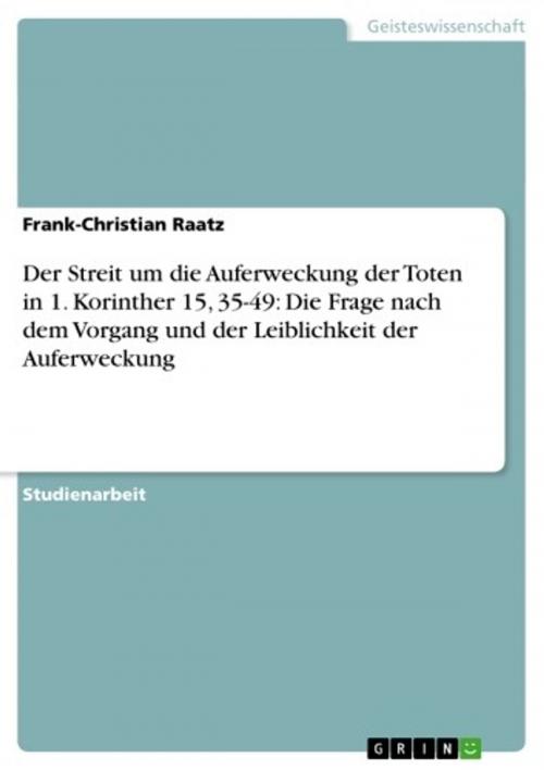 Cover of the book Der Streit um die Auferweckung der Toten in 1. Korinther 15, 35-49: Die Frage nach dem Vorgang und der Leiblichkeit der Auferweckung by Frank-Christian Raatz, GRIN Verlag