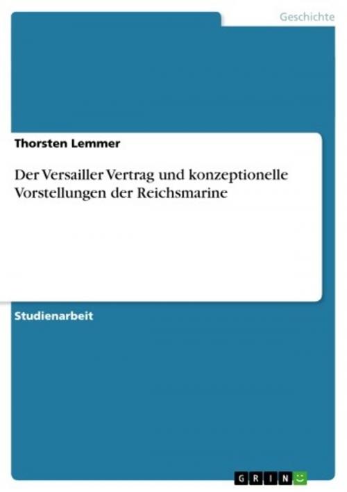 Cover of the book Der Versailler Vertrag und konzeptionelle Vorstellungen der Reichsmarine by Thorsten Lemmer, GRIN Verlag