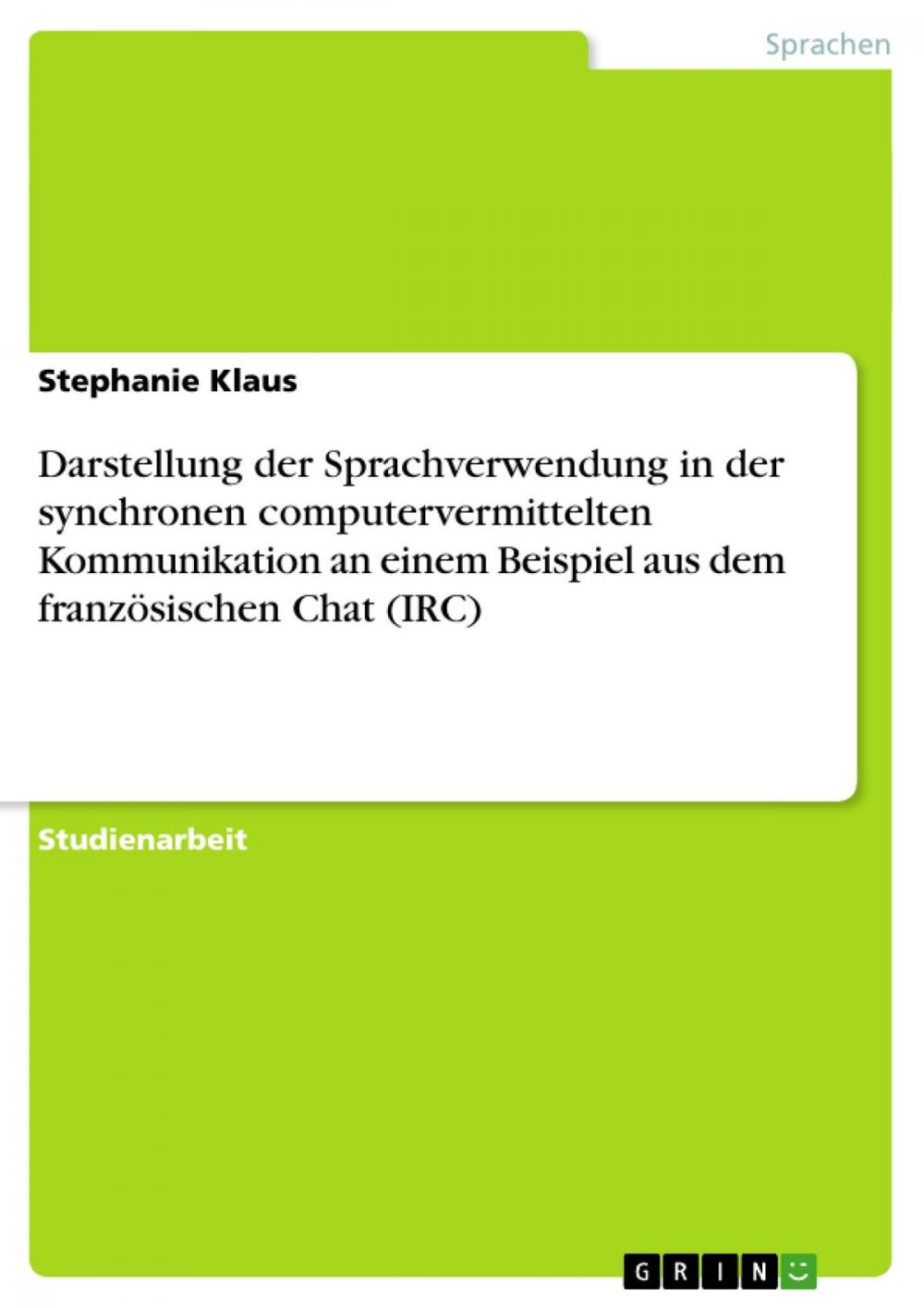 Big bigCover of Darstellung der Sprachverwendung in der synchronen computervermittelten Kommunikation an einem Beispiel aus dem französischen Chat (IRC)