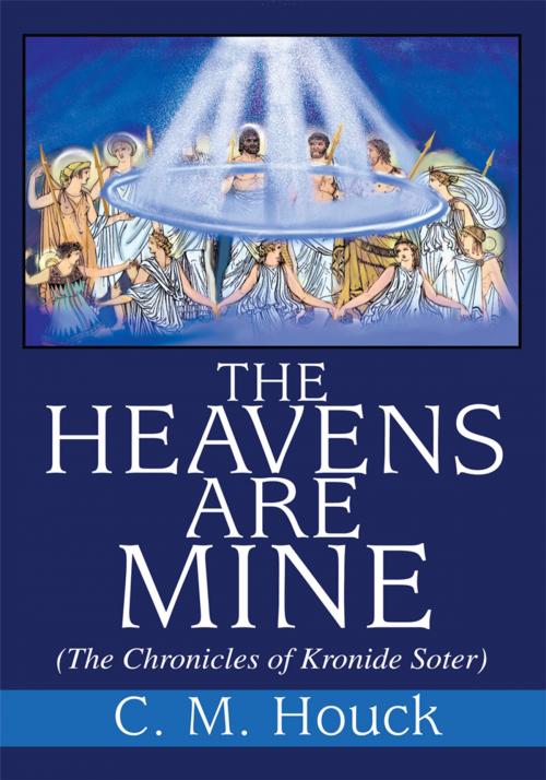 Cover of the book The Heavens Are Mine by C.M. Houck, iUniverse