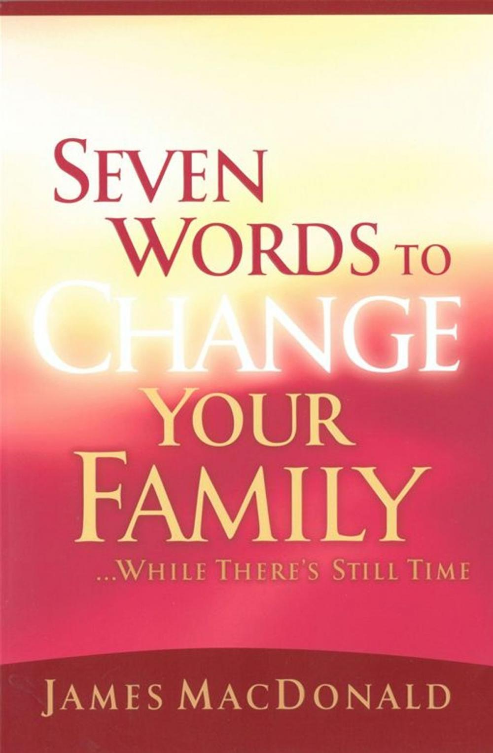 Big bigCover of Seven Words to Change Your Family While There's Still Time