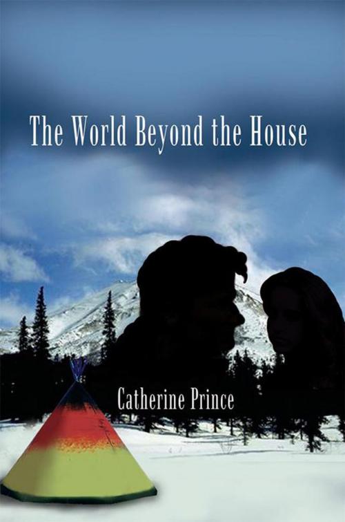 Cover of the book The World Beyond the House by Catherine Prince, AuthorHouse