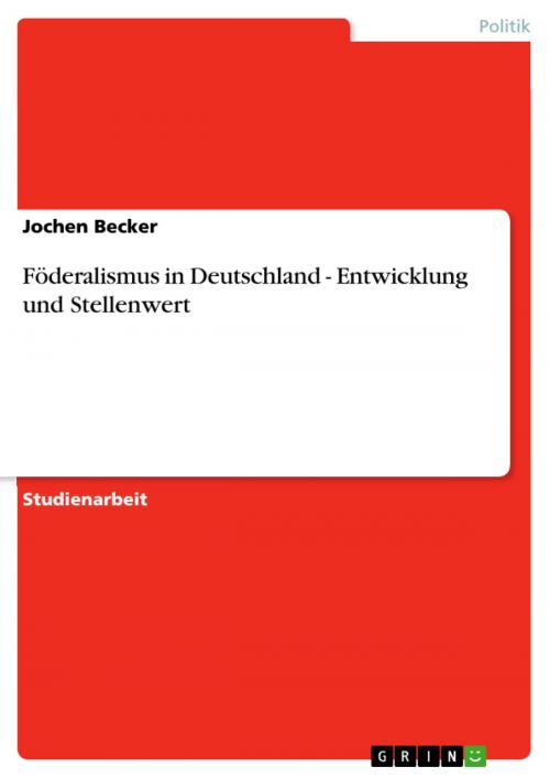 Cover of the book Föderalismus in Deutschland - Entwicklung und Stellenwert by Jochen Becker, GRIN Verlag