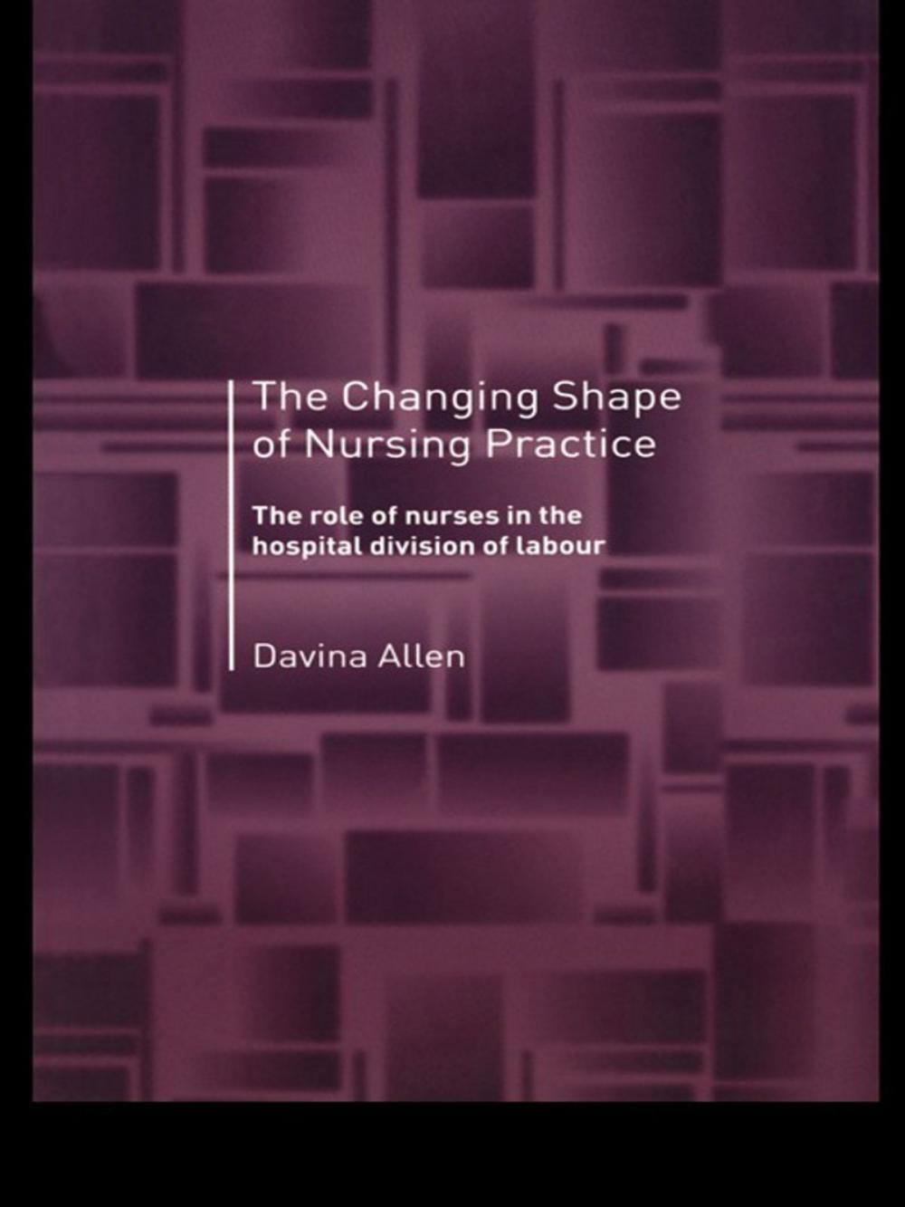 Big bigCover of The Changing Shape of Nursing Practice