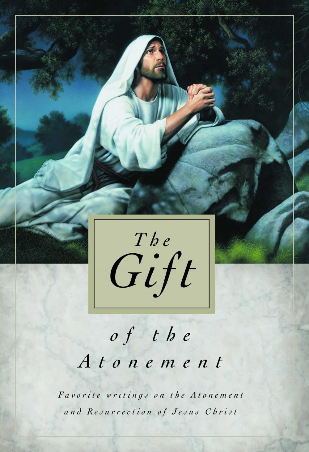 Big bigCover of The Gift of the Atonement: Favorite Writings on the Atonement and Resurrection of Jesus Christ