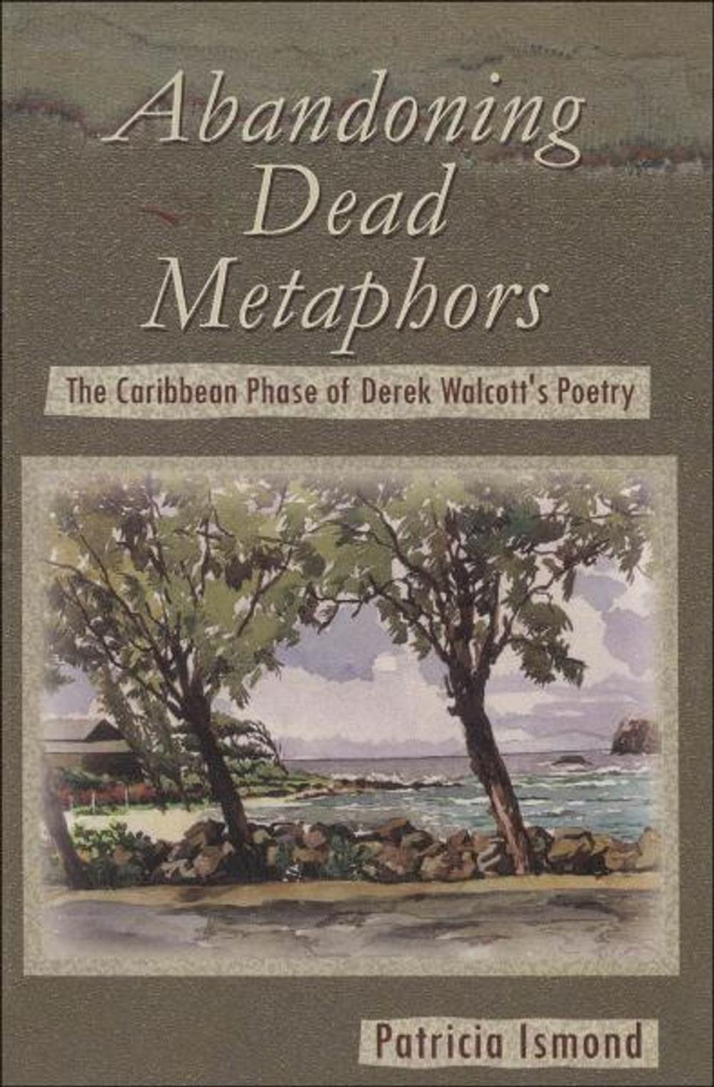 Big bigCover of Abandoning Dead Metaphors: The Caribbean Phase of Derek Walcott's Poetry