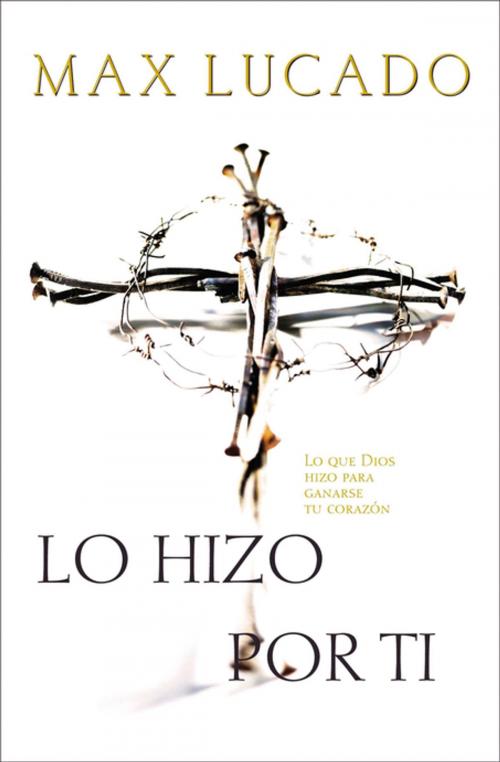 Cover of the book Lo hizo por ti by Max Lucado, Grupo Nelson