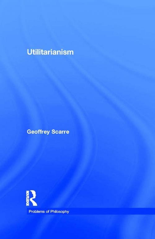 Cover of the book Utilitarianism by Geoffrey Scarre, Taylor and Francis