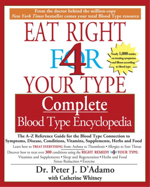 Cover of the book The Eat Right 4 Your Type The complete Blood Type Encyclopedia by Catherine Whitney, Dr. Peter J. D'Adamo, Penguin Publishing Group