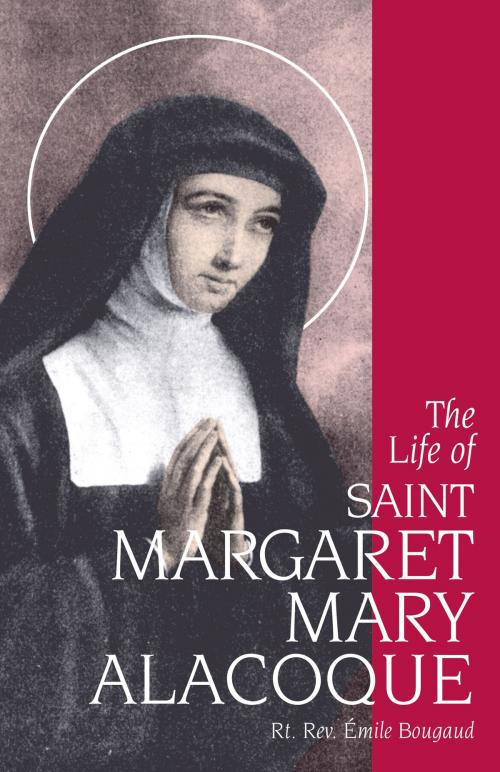 Cover of the book The Life of St. Margaret Mary Alacoque by Rt. Rev. Emile Bougaud, TAN Books