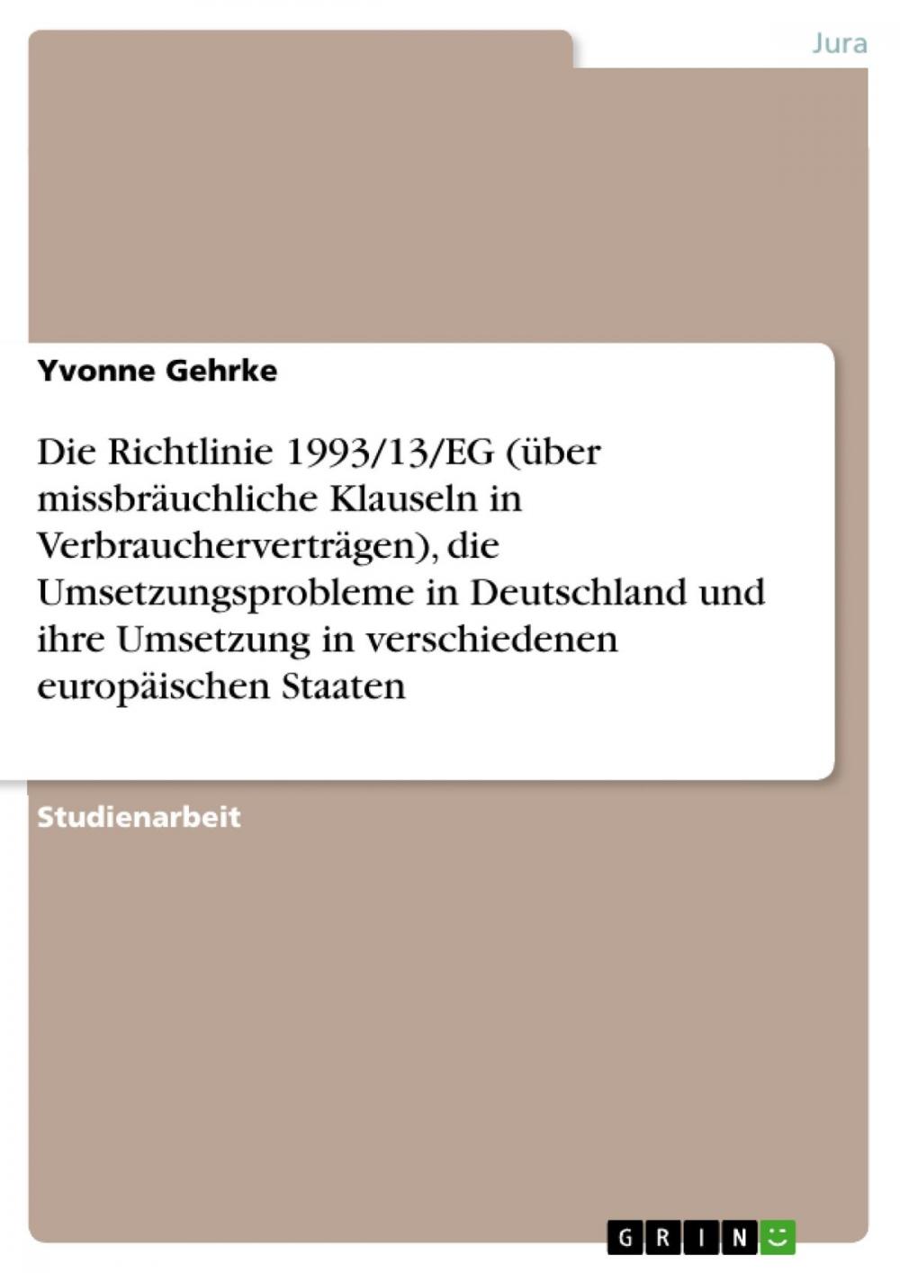 Big bigCover of Die Richtlinie 1993/13/EG (über missbräuchliche Klauseln in Verbraucherverträgen), die Umsetzungsprobleme in Deutschland und ihre Umsetzung in verschiedenen europäischen Staaten