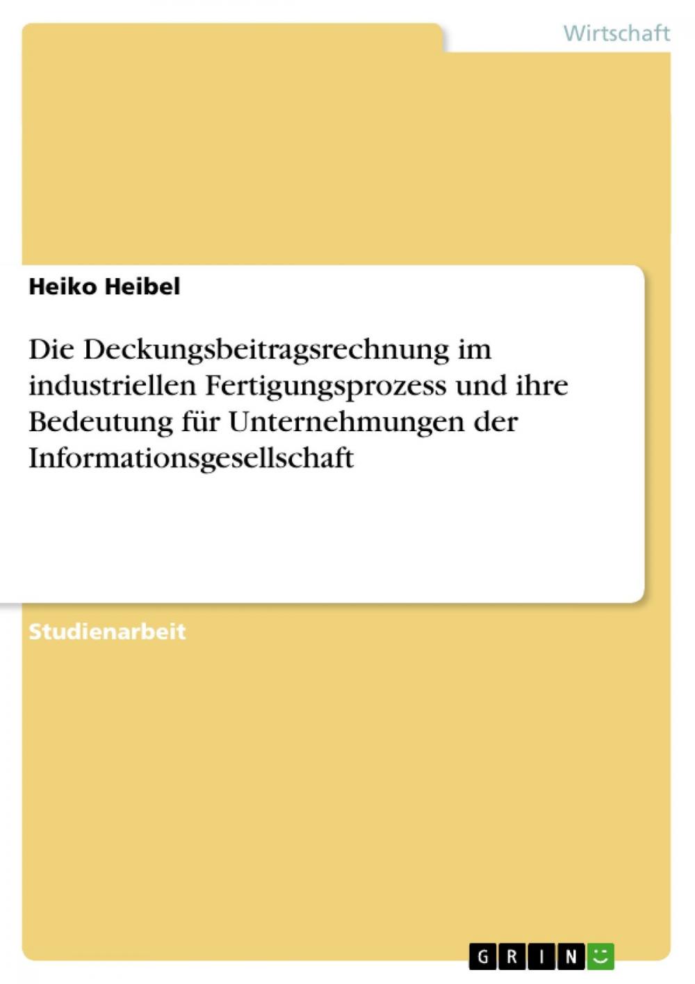 Big bigCover of Die Deckungsbeitragsrechnung im industriellen Fertigungsprozess und ihre Bedeutung für Unternehmungen der Informationsgesellschaft