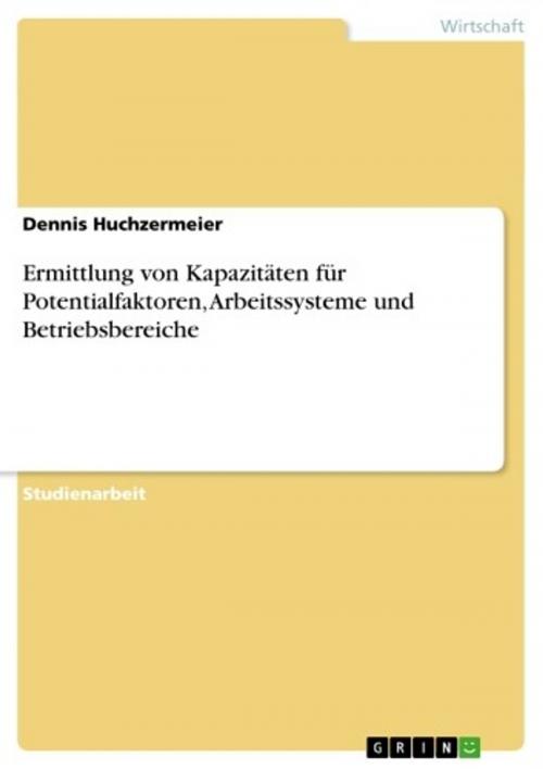 Cover of the book Ermittlung von Kapazitäten für Potentialfaktoren, Arbeitssysteme und Betriebsbereiche by Dennis Huchzermeier, GRIN Verlag