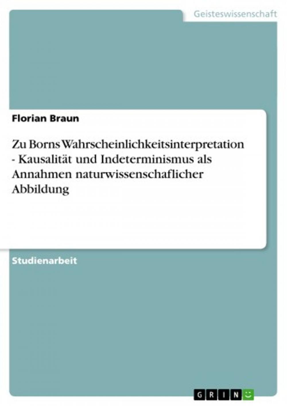 Big bigCover of Zu Borns Wahrscheinlichkeitsinterpretation - Kausalität und Indeterminismus als Annahmen naturwissenschaflicher Abbildung