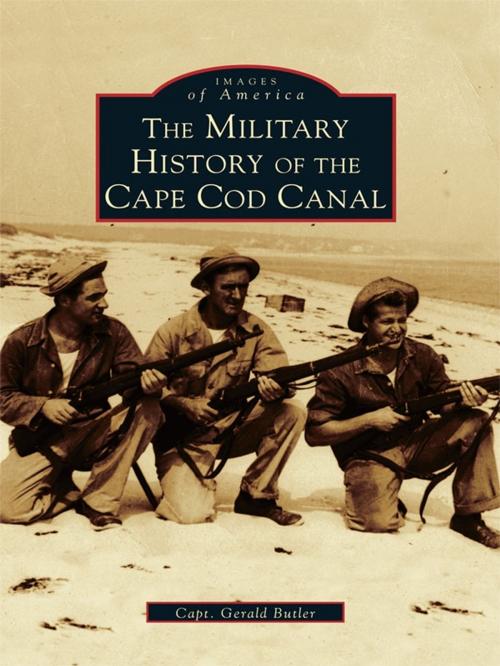 Cover of the book The Military History of the Cape Cod Canal by Capt. Gerald Butler, Arcadia Publishing Inc.