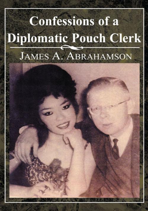 Cover of the book Confessions of a Diplomatic Pouch Clerk by James A. Abrahamson, Xlibris US