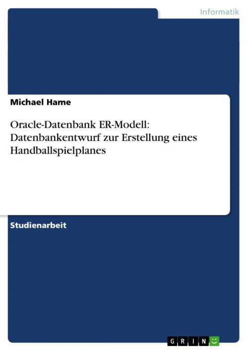 Cover of the book Oracle-Datenbank ER-Modell: Datenbankentwurf zur Erstellung eines Handballspielplanes by Michael Hame, GRIN Verlag