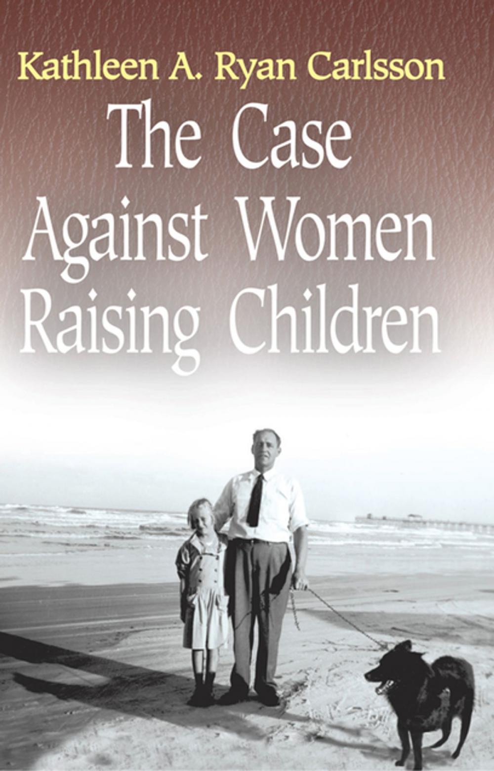 Big bigCover of The Case Against Women Raising Children