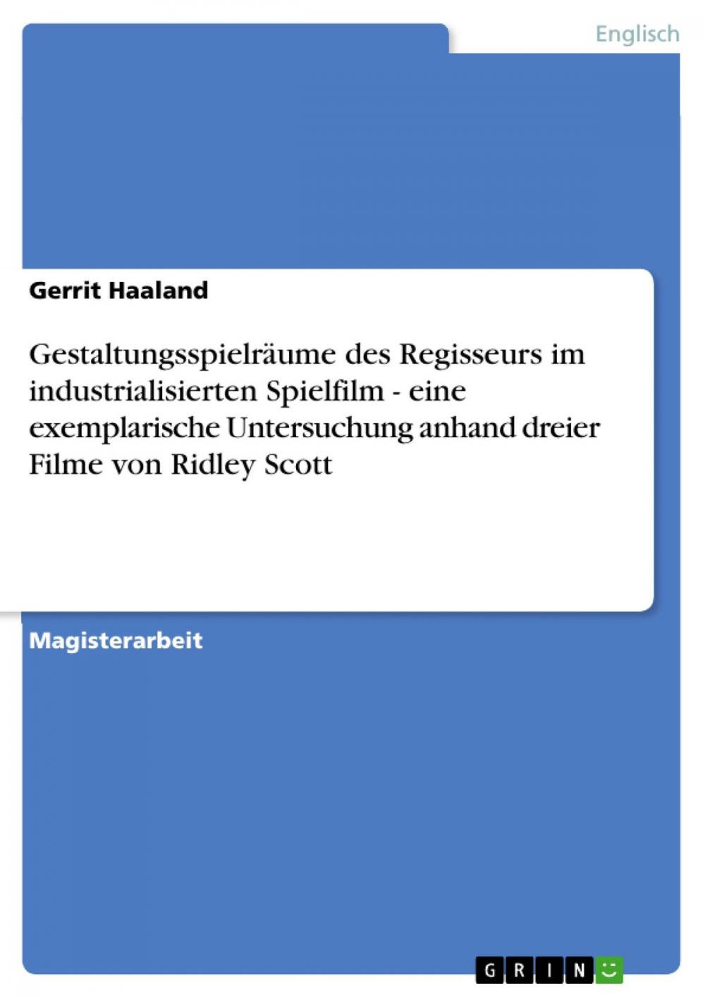 Big bigCover of Gestaltungsspielräume des Regisseurs im industrialisierten Spielfilm - eine exemplarische Untersuchung anhand dreier Filme von Ridley Scott
