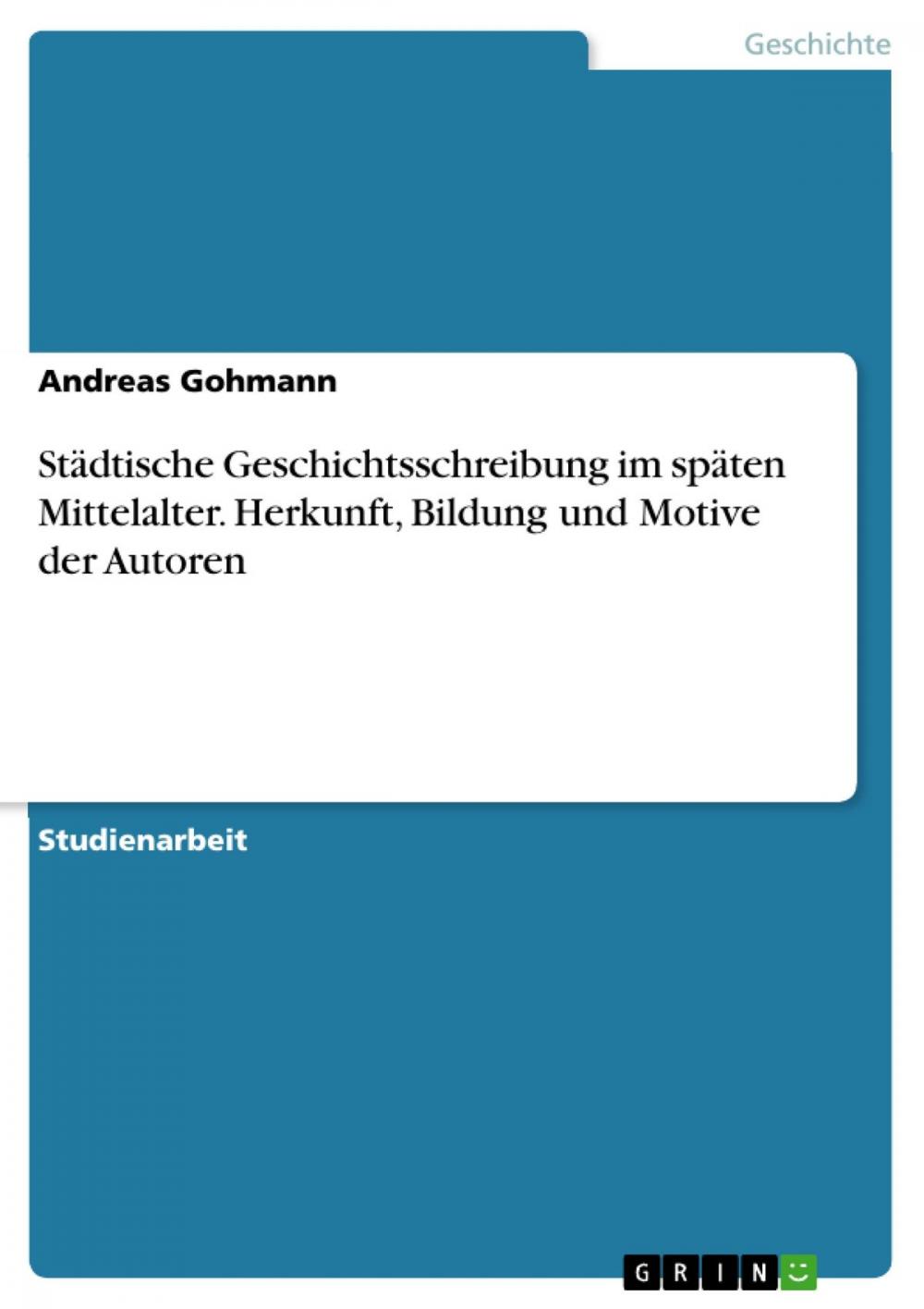 Big bigCover of Städtische Geschichtsschreibung im späten Mittelalter. Herkunft, Bildung und Motive der Autoren