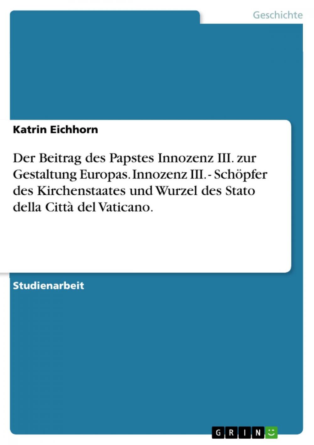 Big bigCover of Der Beitrag des Papstes Innozenz III. zur Gestaltung Europas. Innozenz III. - Schöpfer des Kirchenstaates und Wurzel des Stato della Città del Vaticano.