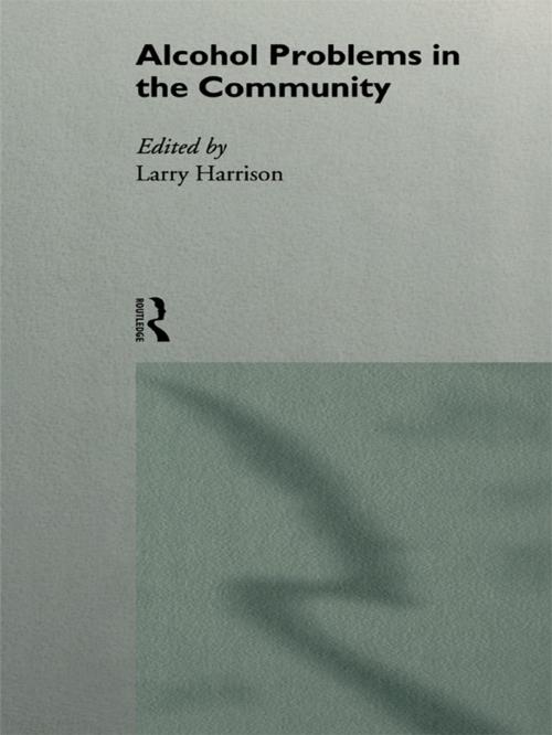 Cover of the book Alcohol Problems in the Community by Larry Harrison, Taylor and Francis