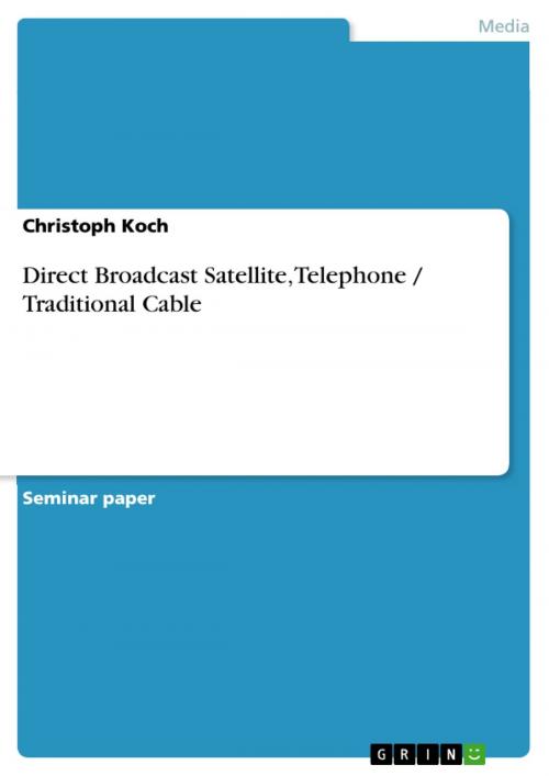 Cover of the book Direct Broadcast Satellite, Telephone / Traditional Cable by Christoph Koch, GRIN Publishing