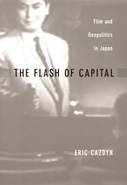 Cover of the book The Flash of Capital by Eric Cazdyn, Rey Chow, Harry Harootunian, Masao Miyoshi, Duke University Press