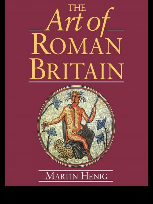 Cover of the book The Art of Roman Britain by Martin Henig, Taylor and Francis