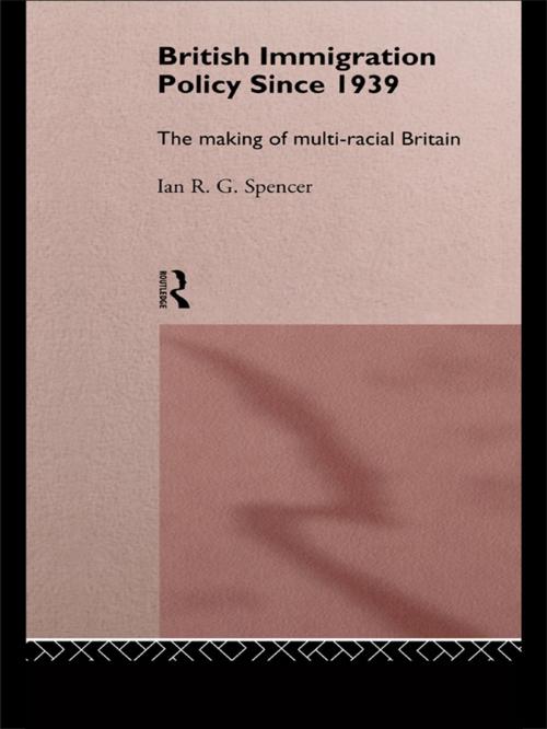 Cover of the book British Immigration Policy Since 1939 by Ian R.G. Spencer, Taylor and Francis