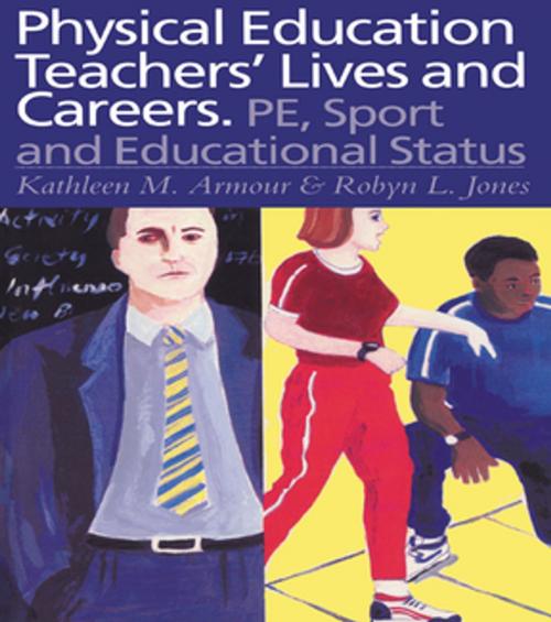 Cover of the book Physical Education: Teachers' Lives And Careers by Kathleen R. Armour, Robyn L. Jones, Taylor and Francis