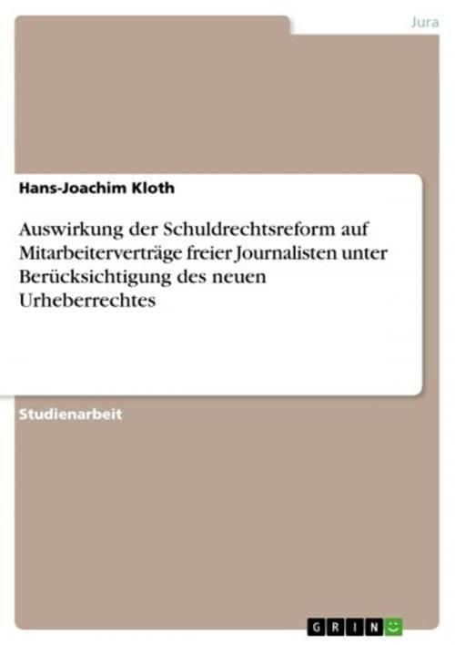 Cover of the book Auswirkung der Schuldrechtsreform auf Mitarbeiterverträge freier Journalisten unter Berücksichtigung des neuen Urheberrechtes by Hans-Joachim Kloth, GRIN Verlag