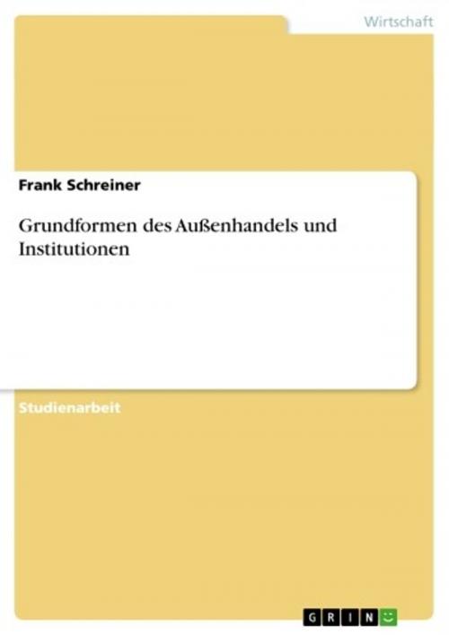 Cover of the book Grundformen des Außenhandels und Institutionen by Frank Schreiner, GRIN Verlag