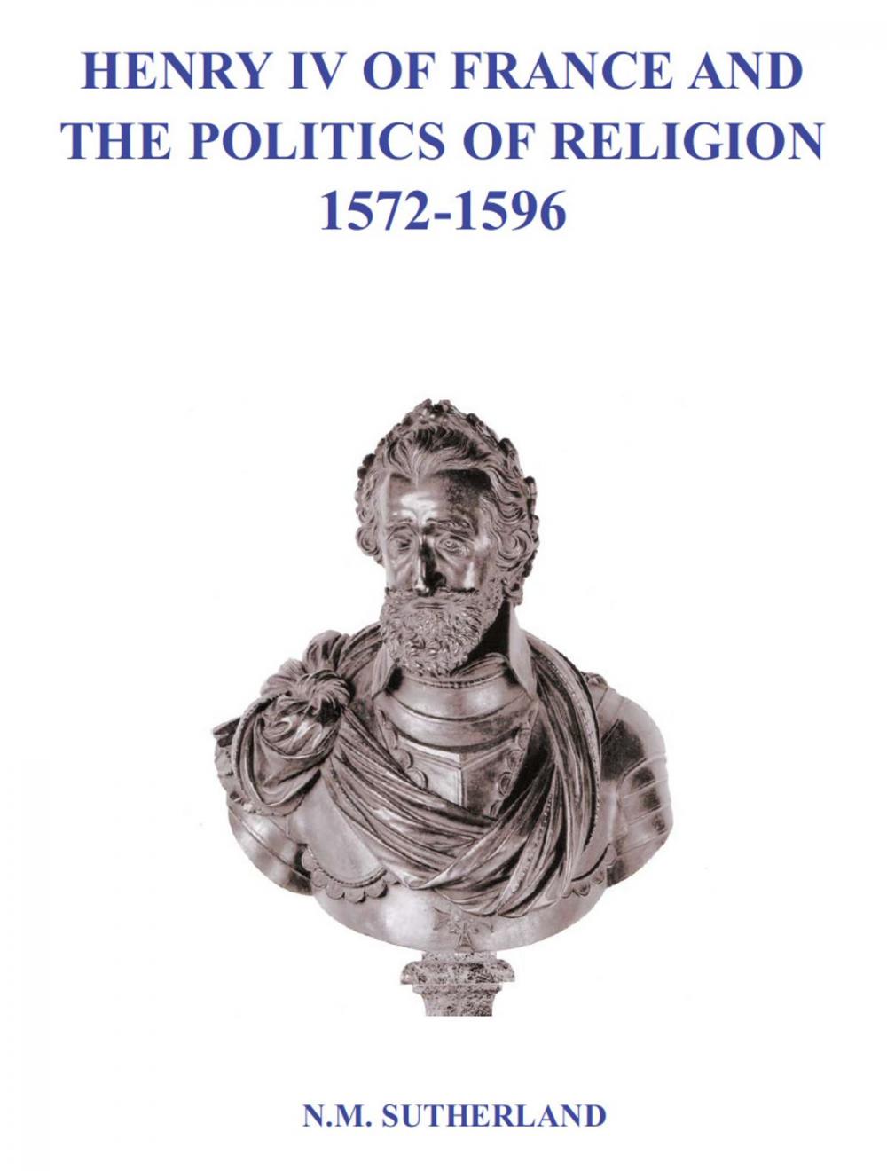 Big bigCover of Henry IV of France and the Politics of Religion 1572 - 1596, Volume 1 & 2