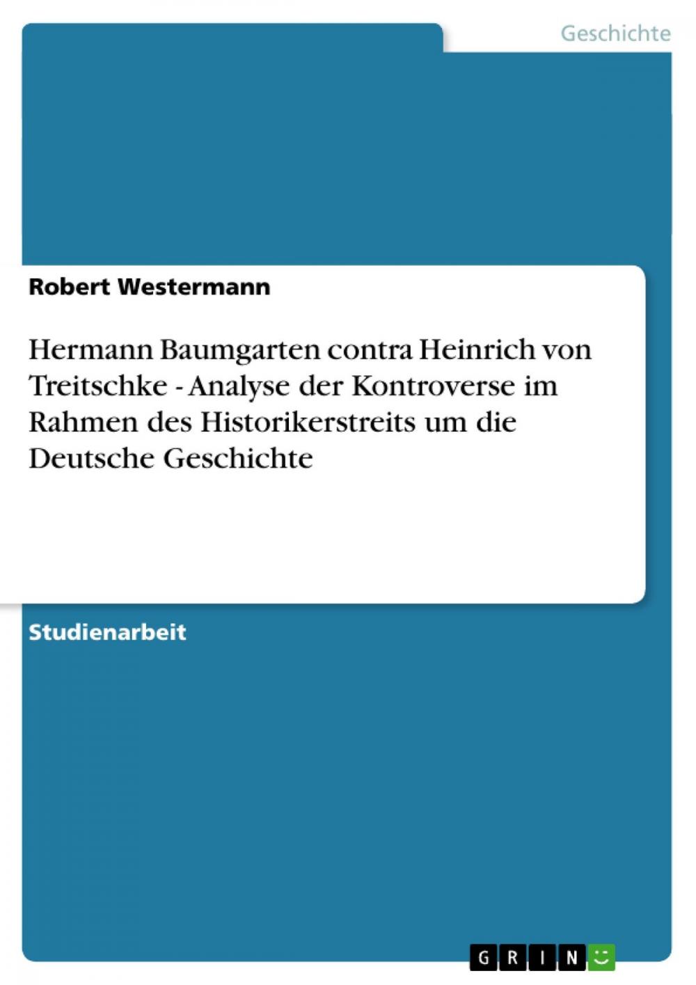 Big bigCover of Hermann Baumgarten contra Heinrich von Treitschke - Analyse der Kontroverse im Rahmen des Historikerstreits um die Deutsche Geschichte