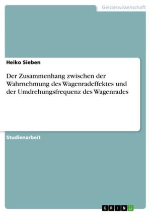 Cover of the book Der Zusammenhang zwischen der Wahrnehmung des Wagenradeffektes und der Umdrehungsfrequenz des Wagenrades by Oliver Zachert