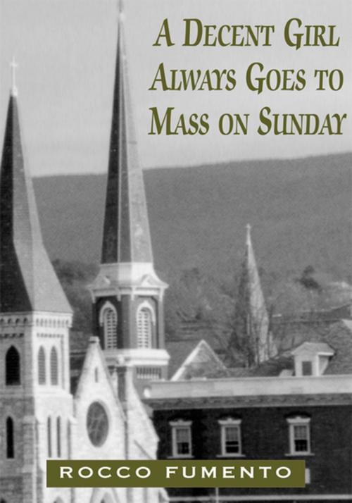 Cover of the book A Decent Girl Always Goes to Mass on Sunday by Rocco Fumento, Xlibris US