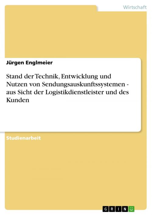 Cover of the book Stand der Technik, Entwicklung und Nutzen von Sendungsauskunftssystemen - aus Sicht der Logistikdienstleister und des Kunden by Jürgen Englmeier, GRIN Verlag