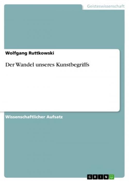 Cover of the book Der Wandel unseres Kunstbegriffs by Wolfgang Ruttkowski, GRIN Verlag