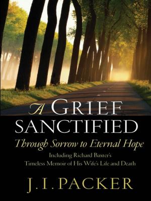 Cover of the book A Grief Sanctified: Through Sorrow To Eternal Hope by Dr. James Lee