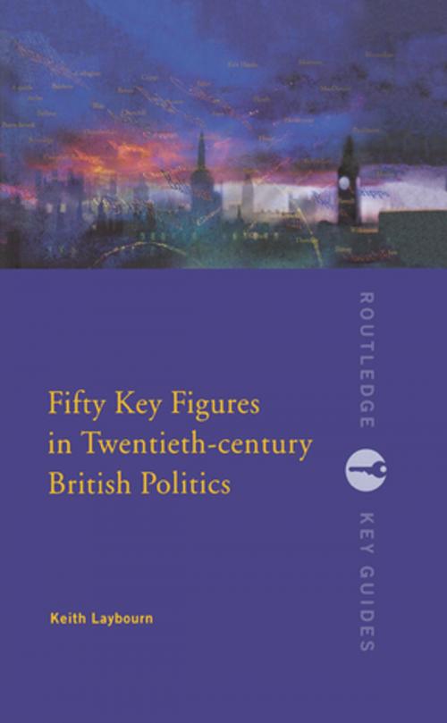 Cover of the book Fifty Key Figures in Twentieth Century British Politics by Keith Layborn, Taylor and Francis