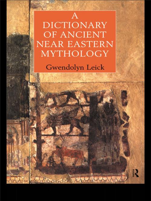 Cover of the book A Dictionary of Ancient Near Eastern Mythology by Dr Gwendolyn Leick, Taylor and Francis
