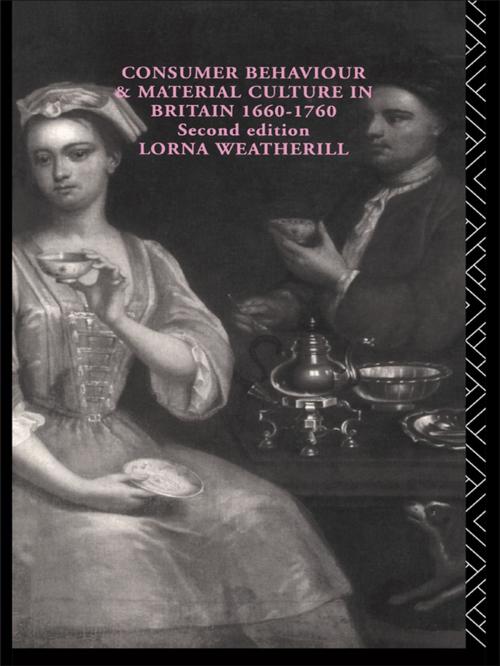 Cover of the book Consumer Behaviour and Material Culture in Britain, 1660-1760 by Lorna Weatherill, Taylor and Francis