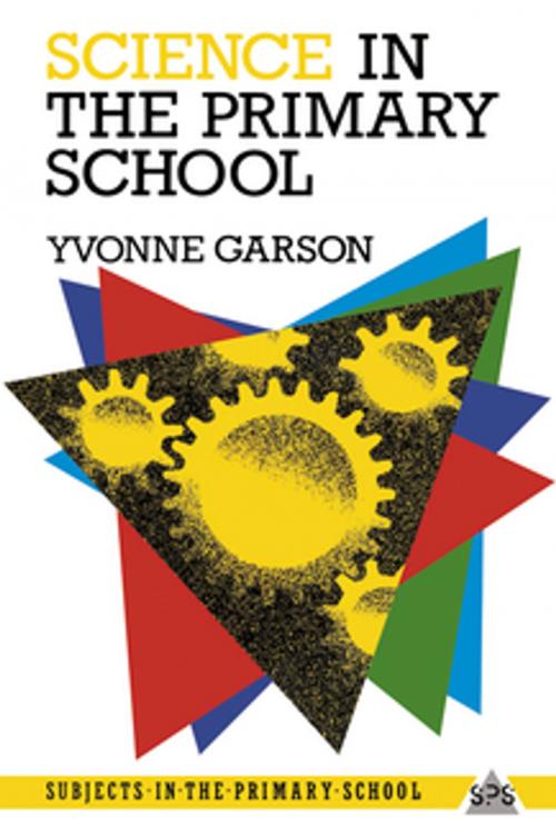 Cover of the book Science in the Primary School by Yvonne Garson, Taylor and Francis